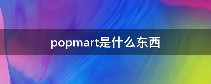 popmart是什么东西