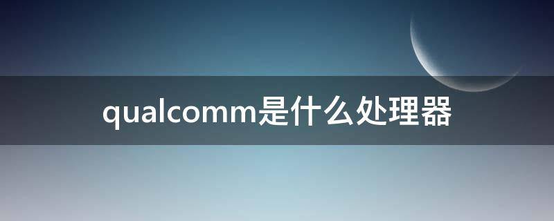 qualcomm是什么处理器