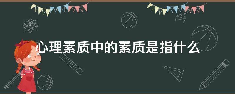 心理素质中的素质是指什么