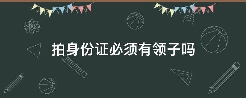 拍身份证必须有领子吗