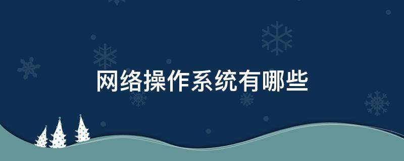 网络操作系统有哪些?