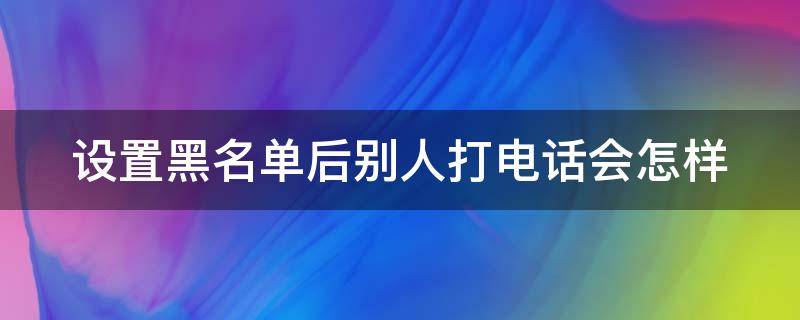 设置黑名单后别人打电话会怎样