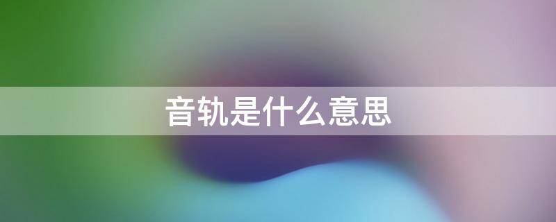 音轨是什么意思-墨子百科 音轨是什么意思