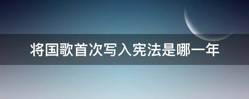 将国歌首次写入宪法是哪一年