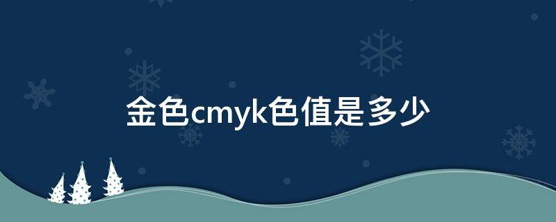 金色cmyk色值是多少