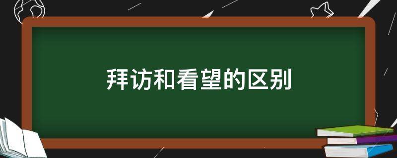 拜访和看望的区别