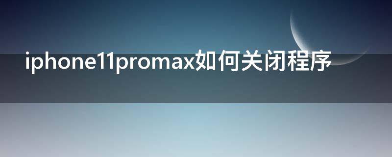 iphone11promax如何关闭程序