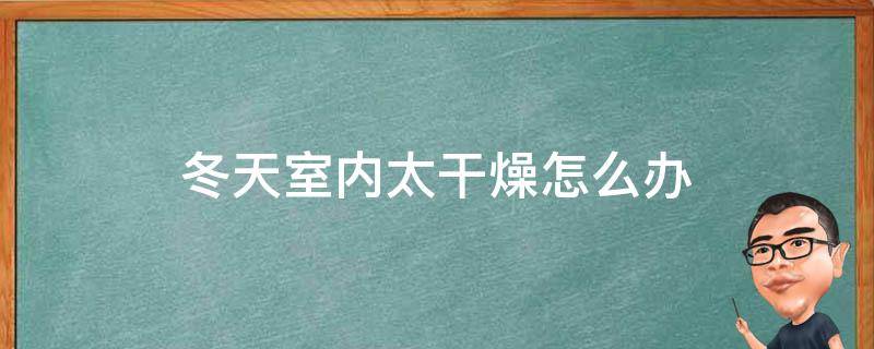 冬天室内太干燥怎么办