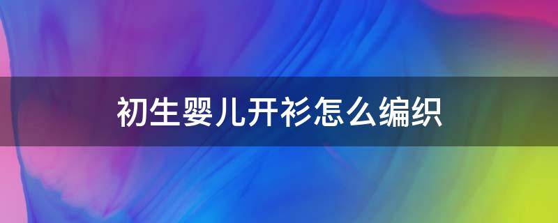 初生婴儿开衫怎么编织