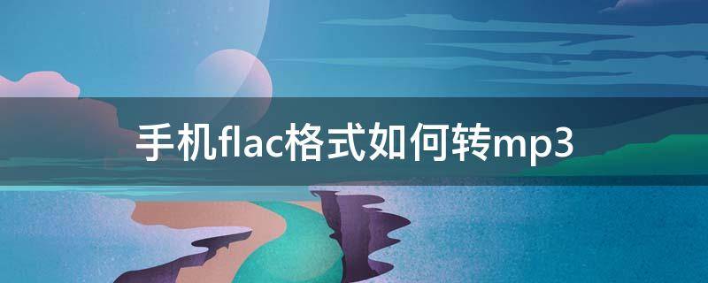 手机flac格式如何转mp3