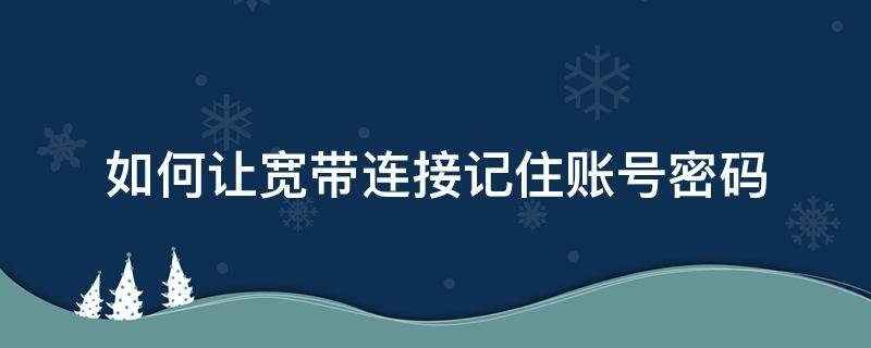 如何让宽带连接记住账号密码