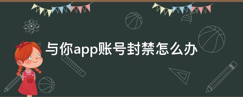 与你app账号封禁怎么办