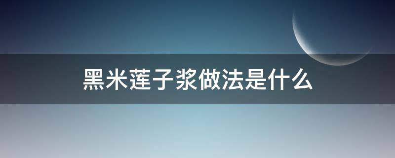 黑米莲子浆做法是什么