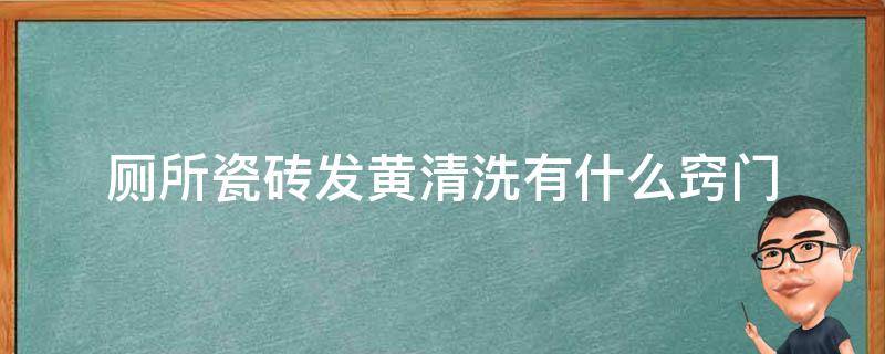 厕所瓷砖发黄清洗有什么窍门