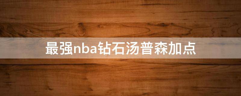 最强nba钻石汤普森加点