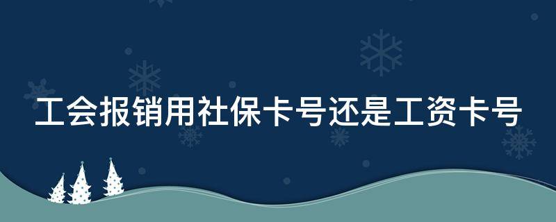 工会报销用社保卡号还是工资卡号