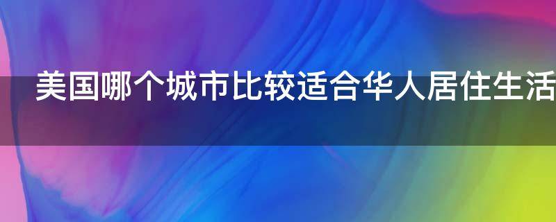 美国哪个城市比较适合华人居住生活