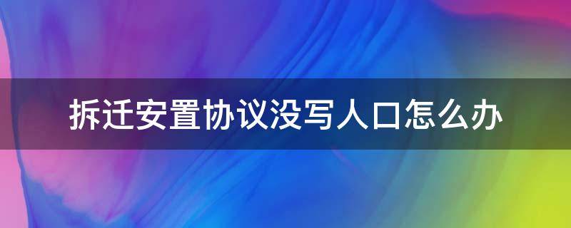 拆迁安置协议没写人口怎么办