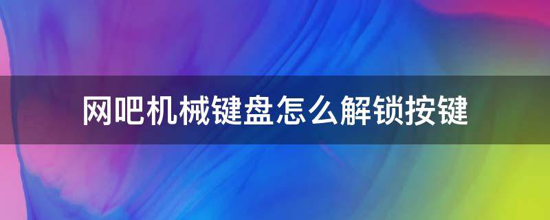 网吧机械键盘怎么解锁按键