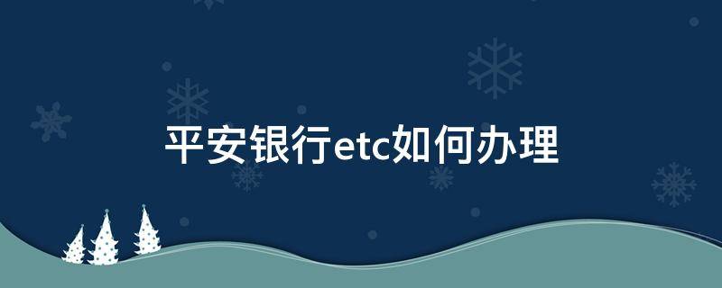 平安银行etc如何办理