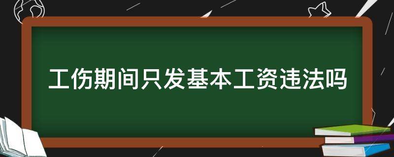 工伤期间只发基本工资违法吗