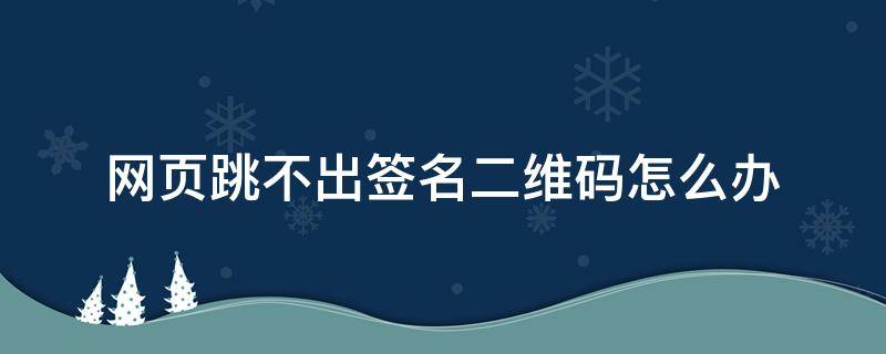 网页跳不出签名二维码怎么办