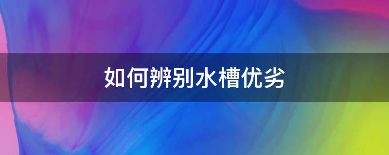 如何辨别水槽优劣