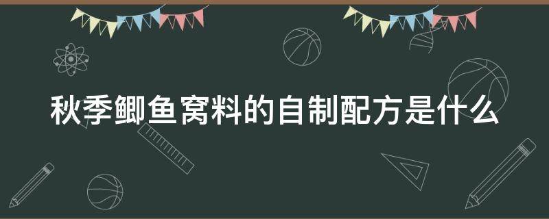 秋季鲫鱼窝料的自制配方是什么