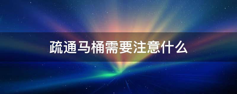 疏通马桶需要注意什么