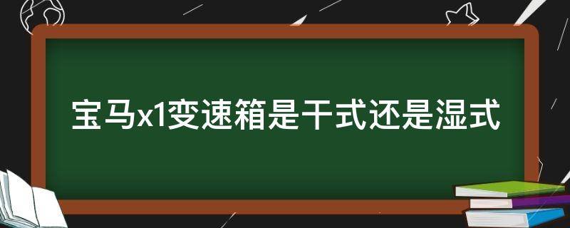 宝马x1变速箱是干式还是湿式