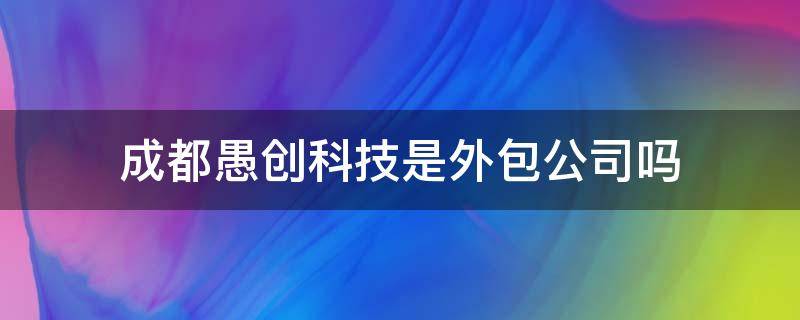 成都愚创科技是外包公司吗