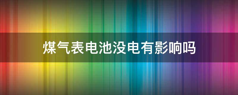 煤气表电池没电有影响吗