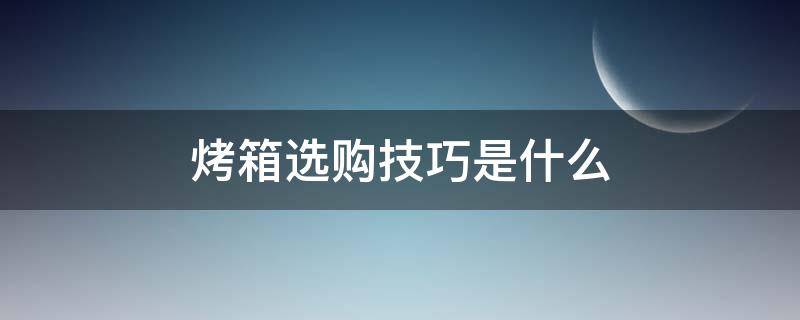 烤箱选购技巧是什么