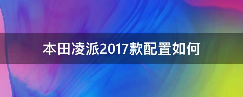 本田凌派2017款配置如何