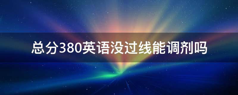 总分380英语没过线能调剂吗