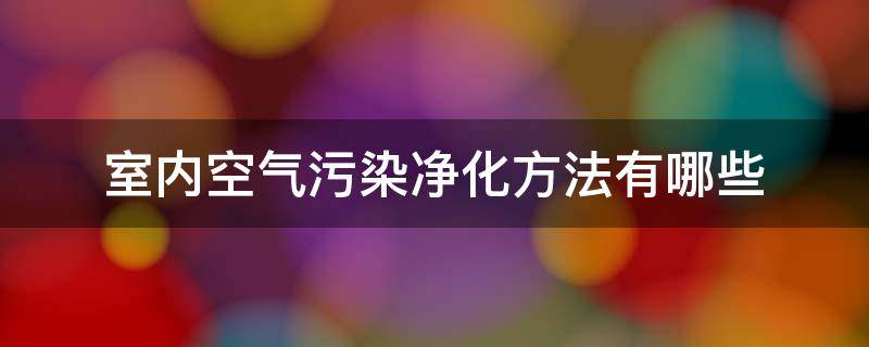 室内空气污染净化方法有哪些