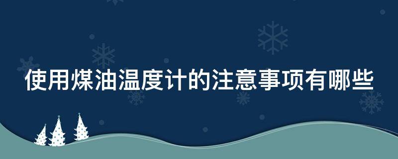 使用煤油温度计的注意事项有哪些