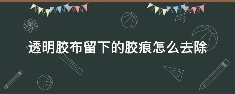 透明胶布留下的胶痕怎么去除