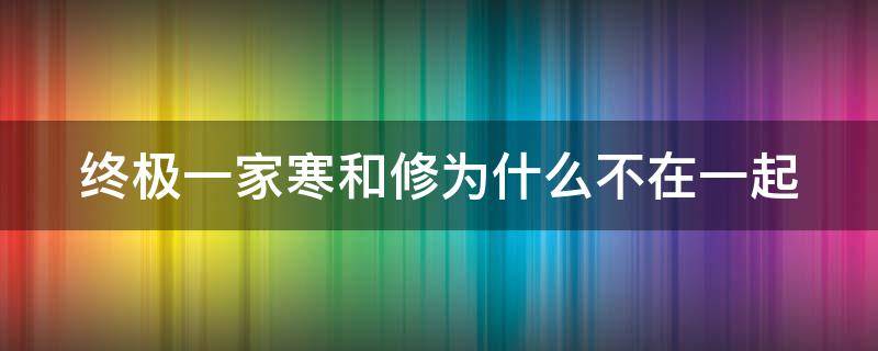 终极一家寒和修为什么不在一起