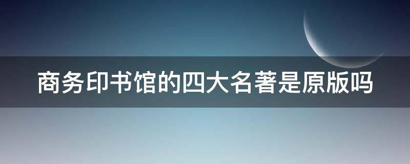 商务印书馆的四大名著是原版吗