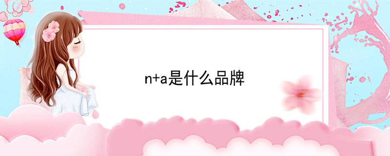 n+a是什么品牌