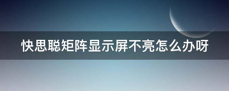 快思聪矩阵显示屏不亮怎么办呀