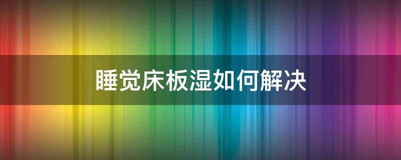 睡觉床板湿如何解决