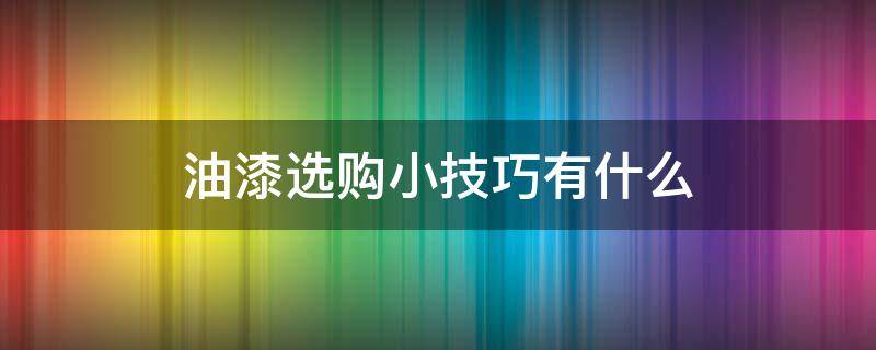 油漆选购小技巧有什么