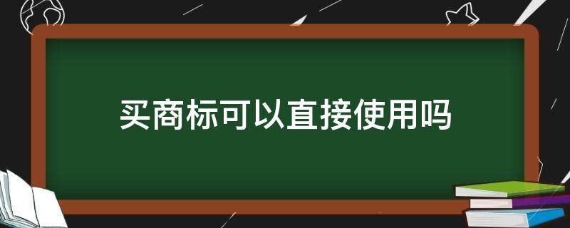 买商标可以直接使用吗