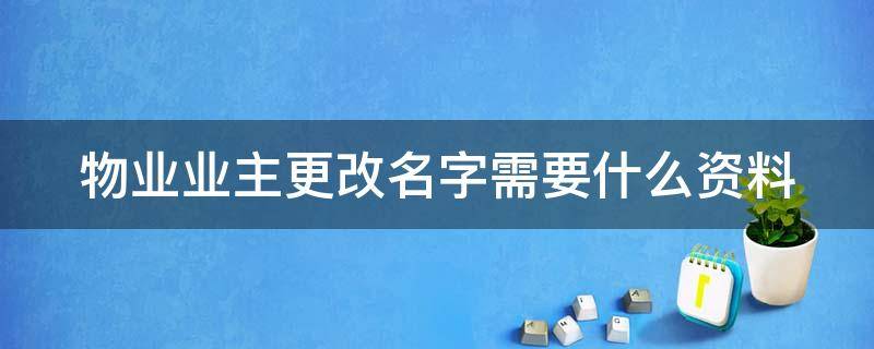 物业业主更改名字需要什么资料