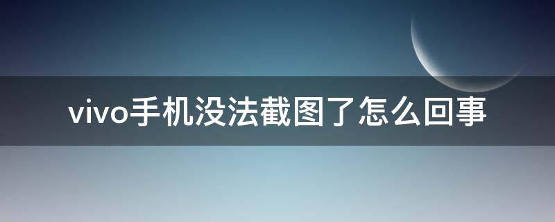 vivo手机没法截图了怎么回事