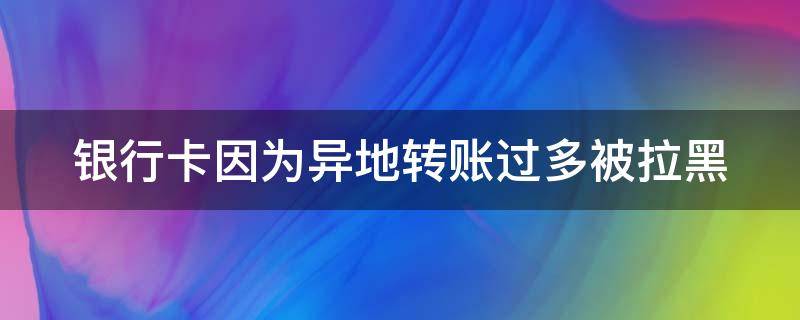 银行卡因为异地转账过多被拉黑