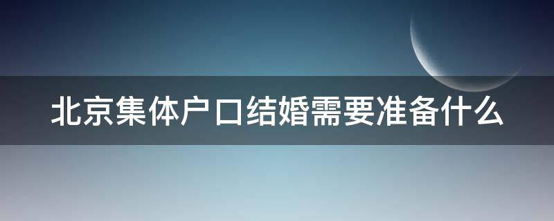 北京集体户口结婚需要准备什么