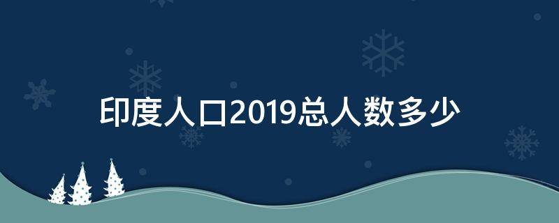 印度人口2019总人数有多少